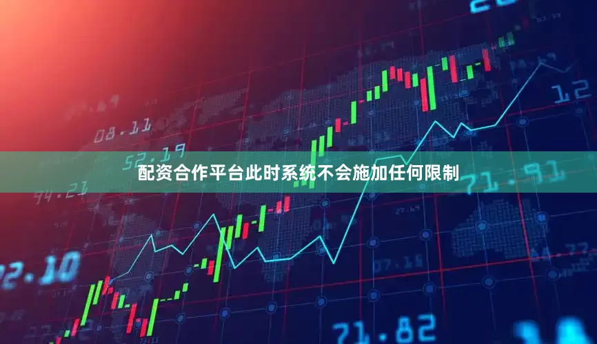 配资合作平台此时系统不会施加任何限制