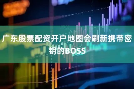 广东股票配资开户地图会刷新携带密钥的BOSS